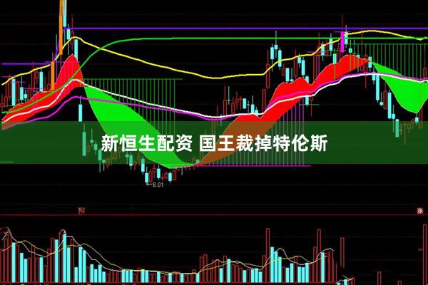 新恒生配资 国王裁掉特伦斯